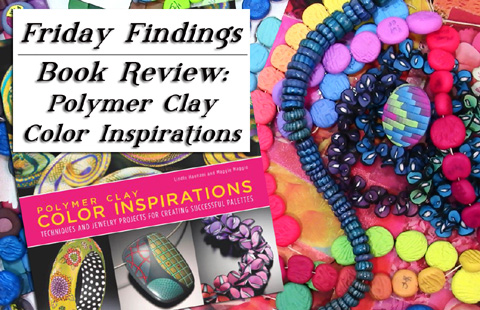 Book Review: Polymer Clay Color Inspirations – Friday Findings