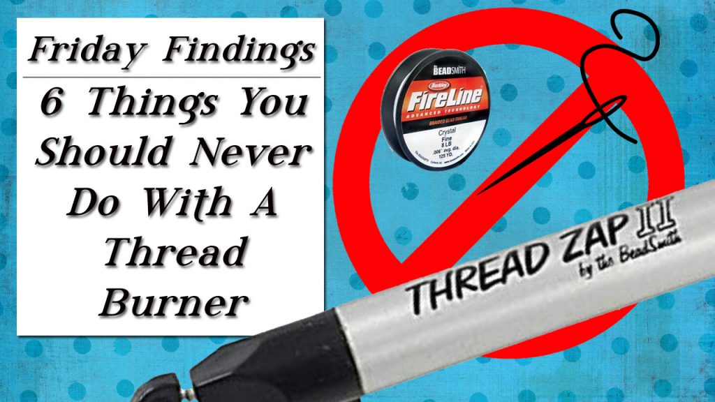 Six Things You Should Never Do With A Thread Burner - Friday Findings